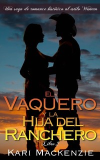 Cover El vaquero y la hija del ranchero (Una saga de romance histórico al estilo Western. Parte 2)