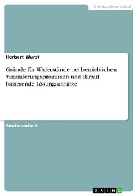 Cover Gründe für Widerstände bei betrieblichen Veränderungsprozessen und darauf basierende Lösungsansätze