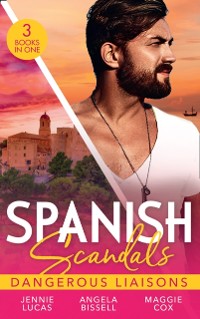 Cover Spanish Scandals: Dangerous Liaisons: Uncovering Her Nine Month Secret / A Night, A Consequence, A Vow / Surrender to Her Spanish Husband