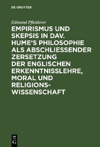 Cover Empirismus und Skepsis in Dav. Hume’s Philosophie als abschließender Zersetzung der englischen Erkenntnisslehre, Moral und Religionswissenschaft