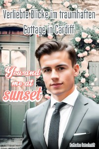 Cover Verliebte Blicke im traumhaften Cottage in Cardiff: You and me at sunset  - Romane - Cottage - Schauspieler - Romantik
