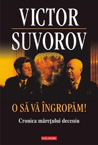 Cover O sa va ingropam!: Cronica maretului deceniu