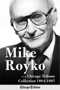 Cover Mike Royko: The Chicago Tribune Collection 1984-1997