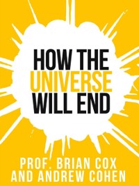 Cover Prof. Brian Cox's How The Universe Will End