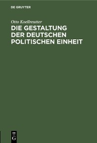 Cover Die Gestaltung der deutschen politischen Einheit
