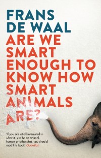 Cover Are We Smart Enough to Know How Smart Animals Are?