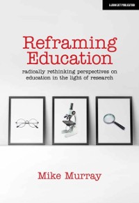 Cover Reframing Education: Radically rethinking perspectives on education in the light of research