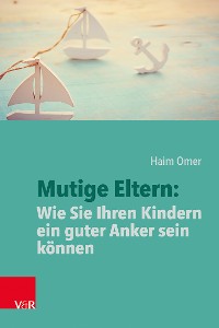 Cover Mutige Eltern: Wie Sie Ihren Kindern ein guter Anker sein können