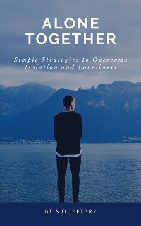 Cover Alone Together: Simple Strategies to Overcome Isolation and Loneliness