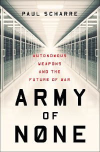 Cover Army of None: Autonomous Weapons and the Future of War