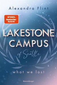 Cover Lakestone Campus of Seattle, Band 2: What We Lost (Band 2 der unwiderstehlichen New-Adult-Reihe von SPIEGEL-Bestsellerautorin Alexandra Flint)