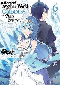 Cover Full Clearing Another World Under a Goddess with Zero Believers (Manga) Volume 6