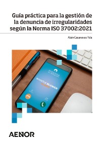 Cover Guía práctica para la gestión de la denuncia de irregularidades según la Norma ISO 37002:2021