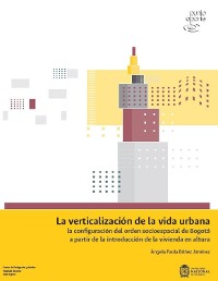 Cover La verticalización de la vida urbana: la configuración del orden socioespacial de Bogotá a partir de la introducción de la vivienda en altura