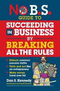 Cover No B.S. Guide to Succeeding in Business by Breaking All the Rules