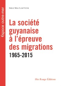 Cover La société guyanaise à l''épreuve des migrations 1965-2015