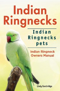 Cover Indian Ringnecks. Indian Ringnecks pets. Indian Ringneck Owners Manual.