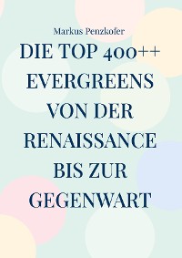 Cover Die Top 400++ Evergreens von der Renaissance bis zur Gegenwart