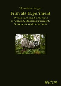 Cover Film als Experiment: Demon Seed und Ex Machina zwischen Gedankenexperiment, Simulation und Laborraum