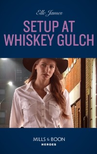 Cover Setup At Whiskey Gulch (Mills & Boon Heroes) (The Outriders Series, Book 4)