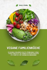 Cover Vegane Familienküche: 150 gesunde und leckere Rezepte für die ganze Familie – Perfekt für den Alltag (Nährstoffreiche Mahlzeiten für Frühstück, Mittagessen und Abendessen)