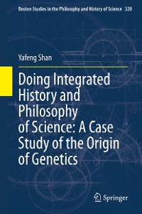 Cover Doing Integrated History and Philosophy of Science: A Case Study of the Origin of Genetics