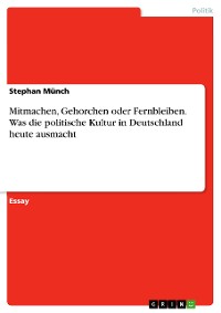 Cover Mitmachen, Gehorchen oder Fernbleiben. Was die politische Kultur in Deutschland heute ausmacht