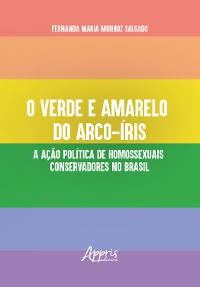 Cover O Verde e Amarelo do Arco-Íris: A Ação Política de Homossexuais Conservadores no Brasil