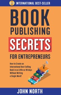 Cover Book Publishing Secrets For Entrepreneurs: How to Create an International Best-Selling Book in as Little as 90 Days Without Writing a Single Word!