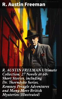Cover R. AUSTIN FREEMAN Ultimate Collection: 27 Novels & 60+ Short Stories, including Dr. Thorndyke Series, Romney Pringle Adventures and Many More British Mysteries (Illustrated)