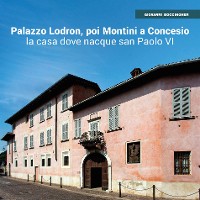 Cover Palazzo Lodron-Montini a Concesio. La casa dove nacque san Paolo VI