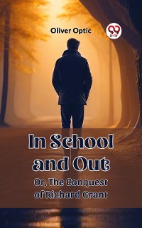 Cover In School and Out Or, The Conquest of Richard Grant