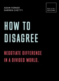 Cover How to Disagree: Negotiate difference in a divided world.