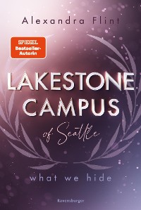 Cover Lakestone Campus of Seattle, Band 3: What We Hide (Band 3 der unwiderstehlichen New-Adult-Reihe von SPIEGEL-Bestsellerautorin Alexandra Flint mit Lieblingssetting Seattle)