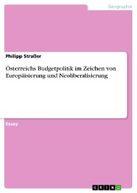 Cover Österreichs Budgetpolitik im Zeichen von  Europäisierung und Neoliberalisierung