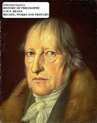 Cover History of Philosophy. G.W.F. Hegel. His Life, Works and Thought.