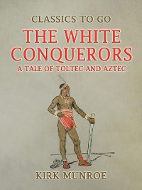 Cover White Conquerors, A Tale of Toltec and Aztec