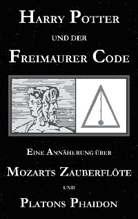 Cover Harry Potter und der Freimaurer-Code. Eine Annäherung über Mozarts Zauberflöte und Platons Phaidon