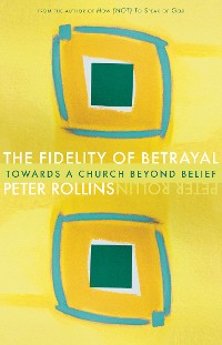Cover The Fidelity of Betrayal: Towards a Church Beyond Belief
