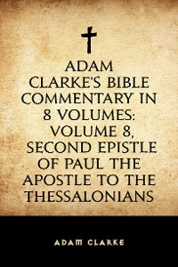 Cover Adam Clarke's Bible Commentary in 8 Volumes: Volume 8, Second Epistle of Paul the Apostle to the Thessalonians
