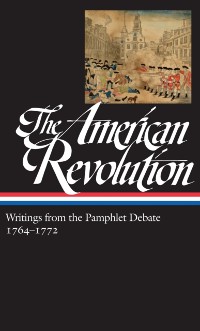 Cover American Revolution: Writings from the Pamphlet Debate Vol. 1 1764-1772  (LOA #265)