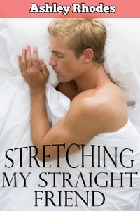 Cover Using Him While He Sleeps: Stretching My Straight Friend (gay sleep sex erotica)