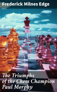 Cover The Triumphs of the Chess Champion Paul Morphy