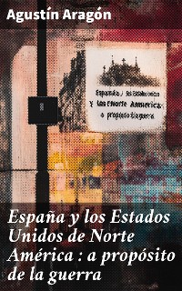 Cover España y los Estados Unidos de Norte América : a propósito de la guerra