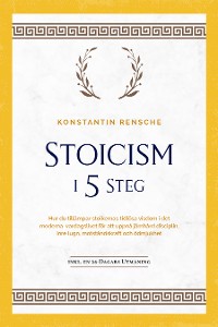 Cover Stoicism i 5 steg: Hur du tillämpar stoikernas tidlösa visdom i det moderna vardagslivet för att uppnå järnhård disciplin, inre lugn, motståndskraft och ödmjukhet | inkl. en 28-dagars utmaning