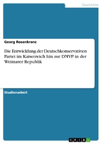 Cover Die Entwicklung der Deutschkonservativen Partei im Kaiserreich hin zur DNVP in der Weimarer Republik