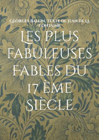Cover Les Plus fabuleuses Fables du 17 ème Siècle