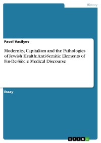 Cover Modernity, Capitalism and the Pathologies of Jewish Health: Anti-Semitic Elements of Fin-De-Siècle Medical Discourse