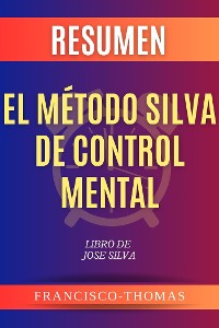 Cover Resumen El Método Silva de Control Mental por Jose Silva