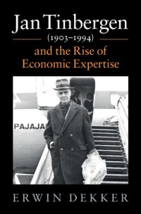 Cover Jan Tinbergen (1903-1994) and the Rise of Economic Expertise
